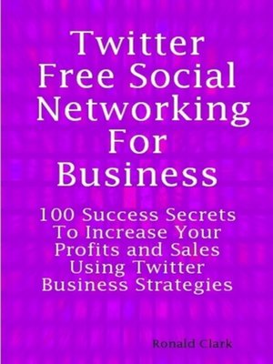 cover image of Twitter: Free Social Networking For Business - 100 Success Secrets To Increase Your Profits and Sales Using Twitter Business Strategies